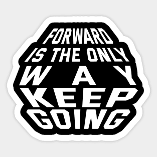 Forward Is The Only Way Keep Going Sticker